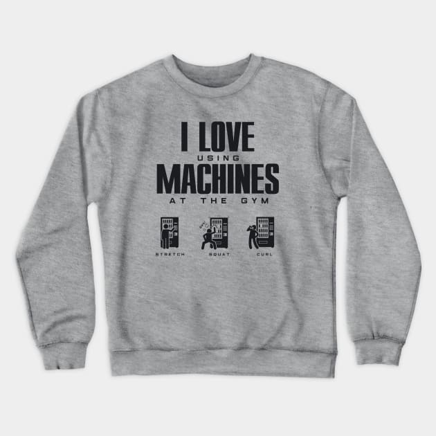 I Love Using Machines at the Gym - Funny Gym Wear Crewneck Sweatshirt by happiBod